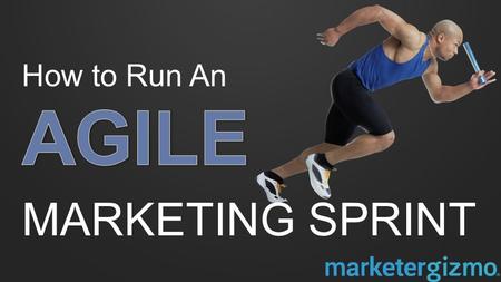 How to Run An MARKETING SPRINT. This Guide Covers: Why Agile Marketing? How to Put Agility Into Practice How to Make an Agile Marketing Team Agile Marketing: