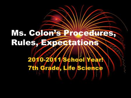 Ms. Colon’s Procedures, Rules, Expectations 2010-2011 School Year! 7th Grade, Life Science.