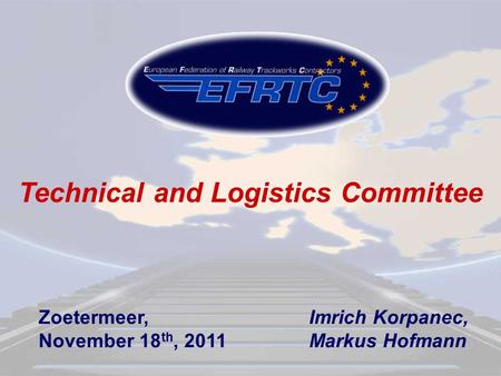 Technical and Logistics Committee Zoetermeer, November 18 th, 2011 Imrich Korpanec, Markus Hofmann.