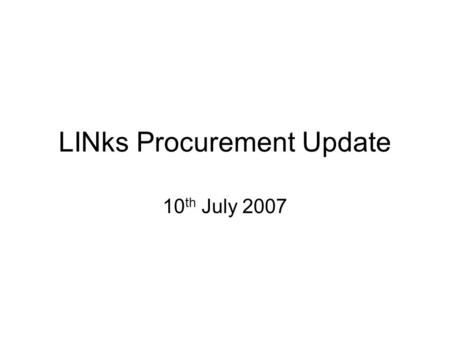 LINks Procurement Update 10 th July 2007. The way forward Following discussion with Essex CC and Thurrock DC it makes sense to consider a collaborative.