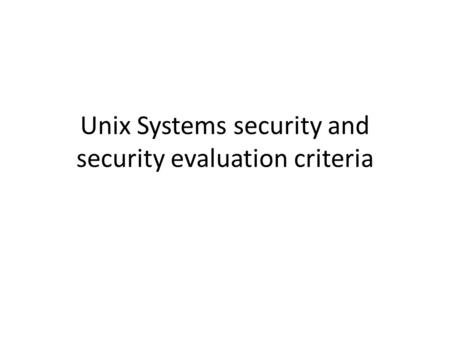 Unix Systems security and security evaluation criteria.