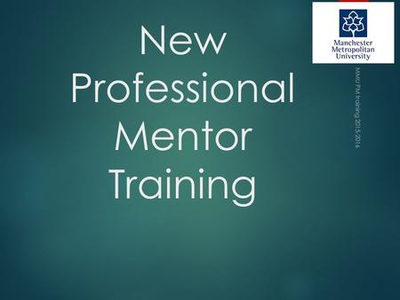 New Professional Mentor Training MMU PM training 2015-2016 1.