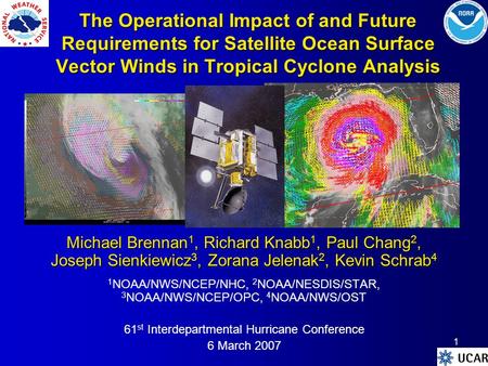 1 The Operational Impact of and Future Requirements for Satellite Ocean Surface Vector Winds in Tropical Cyclone Analysis Michael Brennan 1, Richard Knabb.
