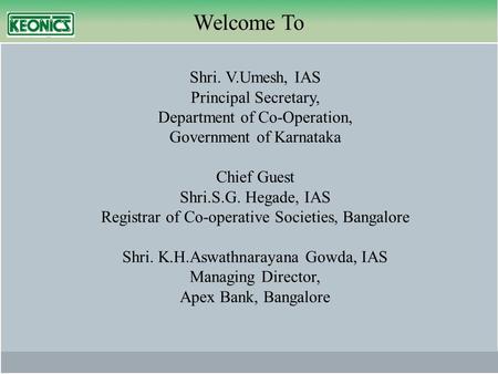 Shri. V.Umesh, IAS Principal Secretary, Department of Co-Operation, Government of Karnataka Chief Guest Shri.S.G. Hegade, IAS Registrar of Co-operative.