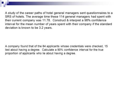 A study of the career paths of hotel general managers sent questionnaires to a SRS of hotels. The average time these 114 general managers had spent with.