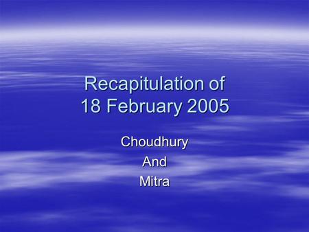 Recapitulation of 18 February 2005 ChoudhuryAndMitra.