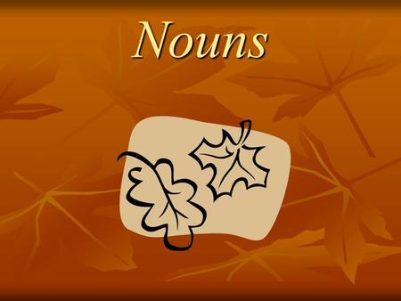 Nouns What Is a Noun? A person A person A place A place An animal An animal A thing A thing.