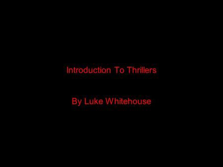 Introduction To Thrillers By Luke Whitehouse. There is usually a protagonist and an antagonist The Dark Knight: BatmanThe Dark Knight: The Joker Taken: