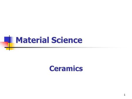 1 Material Science Ceramics. 2 Introduction to ceramics Ceramics are inorganic, non ‑ metallic materials, which are processed and may be used at high.