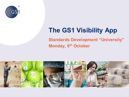 The GS1 Visibility App Standards Development “University” Monday, 6 th October.