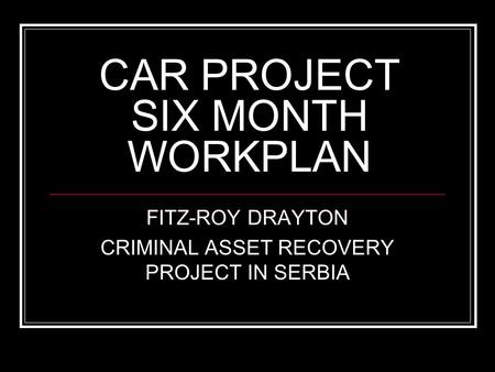 CAR PROJECT SIX MONTH WORKPLAN FITZ-ROY DRAYTON CRIMINAL ASSET RECOVERY PROJECT IN SERBIA.