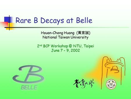 Rare B Decays at Belle Hsuan-Cheng Huang ( 黃宣誠 ) National Taiwan University 2 nd BCP NTU, Taipei June 7 - 9, 2002.