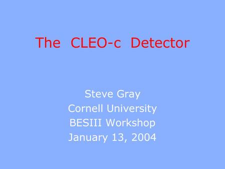 The CLEO-c Detector Steve Gray Cornell University BESIII Workshop January 13, 2004.