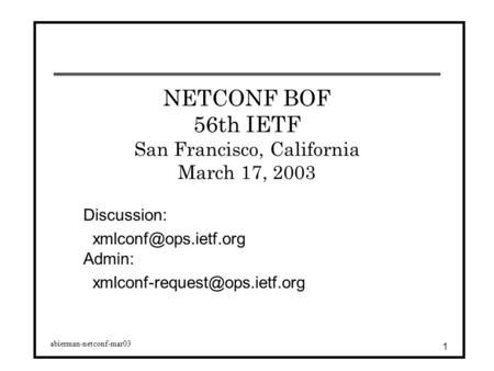 Abierman-netconf-mar03 1 NETCONF BOF 56th IETF San Francisco, California March 17, 2003 Discussion: Admin: