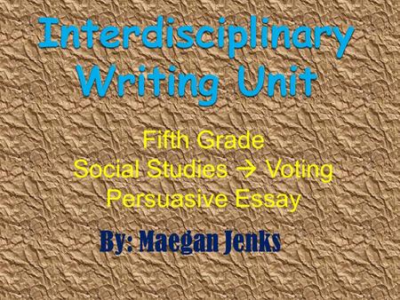Fifth Grade Social Studies  Voting Persuasive Essay By: Maegan Jenks.