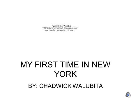 MY FIRST TIME IN NEW YORK BY: CHADWICK WALUBITA MY STORY It`s winter time. Being from a tropical country it`s hard for me to adjust with the weather,