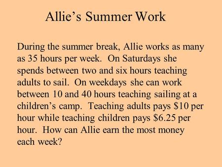 Allie’s Summer Work During the summer break, Allie works as many as 35 hours per week. On Saturdays she spends between two and six hours teaching adults.