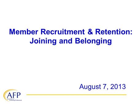 Member Recruitment & Retention: Joining and Belonging August 7, 2013.