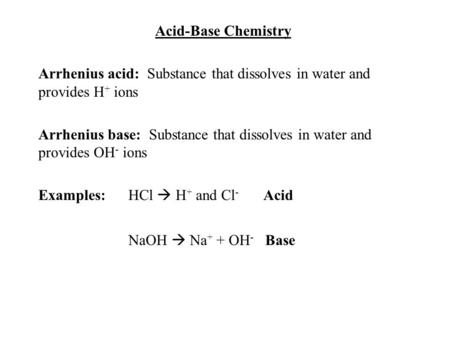 Acid-Base Chemistry Arrhenius acid: Substance that dissolves in water and provides H + ions Arrhenius base: Substance that dissolves in water and provides.