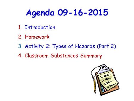 Agenda 09-16-2015 1. Introduction 2. Homework 3. Activity 2: Types of Hazards (Part 2) 4. Classroom Substances Summary.