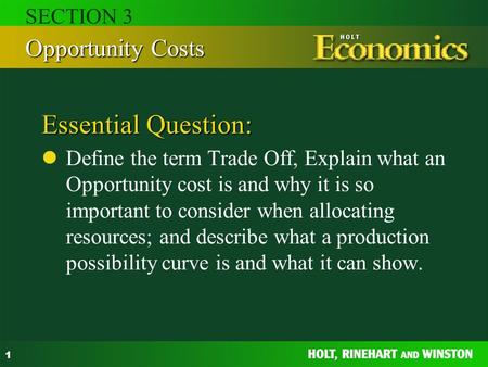 1 Essential Question: Define the term Trade Off, Explain what an Opportunity cost is and why it is so important to consider when allocating resources;