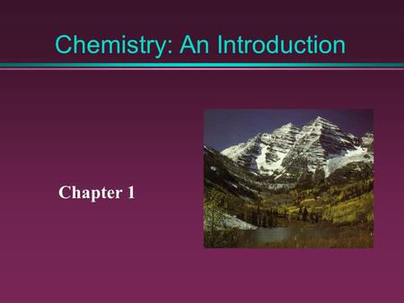 Chemistry: An Introduction Chapter 1. Why is Chemistry Important? In Our Daily Lives »New Materials »New Pharmaceuticals »New Energy Sources »Food Supplies.