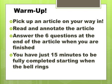 Warm-Up!  Pick up an article on your way in!  Read and annotate the article  Answer the 6 questions at the end of the article when you are finished.
