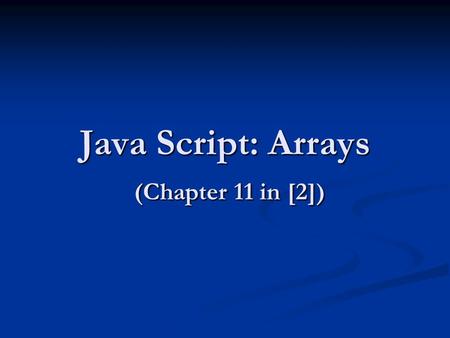 Java Script: Arrays (Chapter 11 in [2]). 2 Outline Introduction Introduction Arrays Arrays Declaring and Allocating Arrays Declaring and Allocating Arrays.