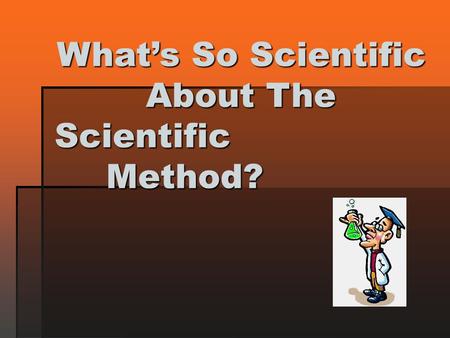 What’s So Scientific About The Scientific Method?.
