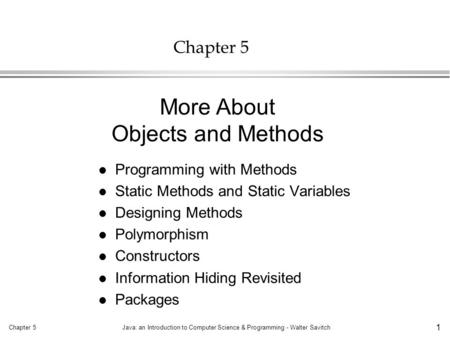Chapter 5Java: an Introduction to Computer Science & Programming - Walter Savitch 1 Chapter 5 l Programming with Methods l Static Methods and Static Variables.