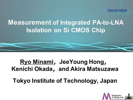 Measurement of Integrated PA-to-LNA Isolation on Si CMOS Chip Ryo Minami ， JeeYoung Hong ， Kenichi Okada ， and Akira Matsuzawa Tokyo Institute of Technology,