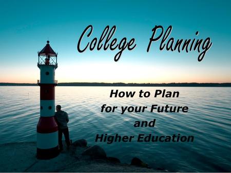 How to Plan for your Future and Higher Education.