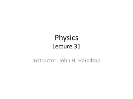 Physics Lecture 31 Instructor: John H. Hamilton. Lecture overview This week, Work and Energy Work – What work is – How is work calculated Power – Calculating.