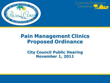 Community Development Department Pain Management Clinics Proposed Ordinance City Council Public Hearing November 1, 2011.