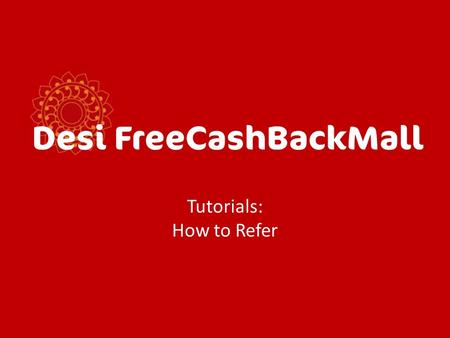 Tutorials: How to Refer. Welcome This tutorial will take you through the steps to invite your friends and family to take advantage of cash back shopping.