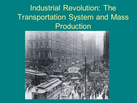 Industrial Revolution: The Transportation System and Mass Production.