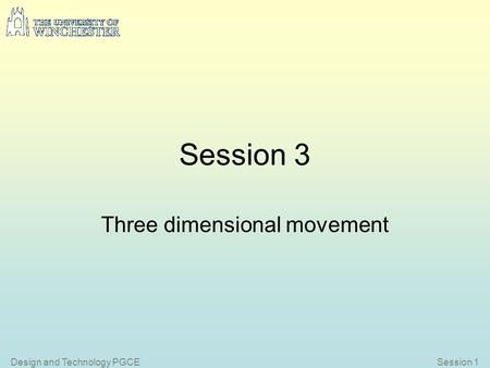 Session 1Design and Technology PGCE Three dimensional movement Session 3.