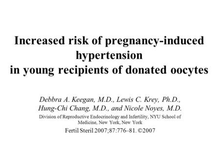 Increased risk of pregnancy-induced hypertension in young recipients of donated oocytes Debbra A. Keegan, M.D., Lewis C. Krey, Ph.D., Hung-Chi Chang, M.D.,