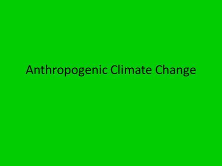 Anthropogenic Climate Change. Global Temperature is Increasing.