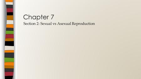 Section 2: Sexual vs Asexual Reproduction Chapter 7.