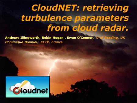 Anthony Illingworth, Robin Hogan, Ewan O’Connor, U of Reading, UK Dominique Bouniol, CETP, France CloudNET: retrieving turbulence parameters from cloud.