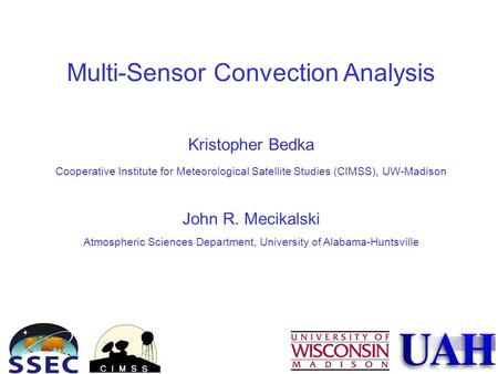 Multi-Sensor Convection Analysis Kristopher Bedka Cooperative Institute for Meteorological Satellite Studies (CIMSS), UW-Madison John R. Mecikalski Atmospheric.