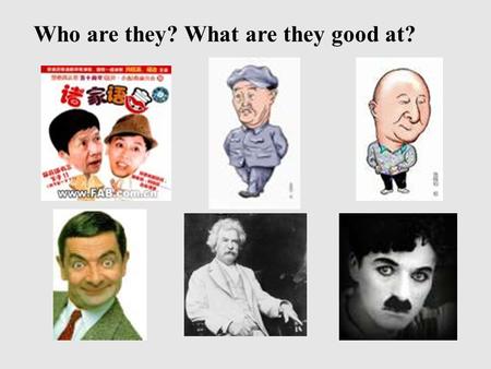 Who are they? What are they good at?. Kinds of humour: Types of humour EnglishChinese NonverbalCharlie Chaplin Mime & farceMr Bean Verbal jokes Play on.