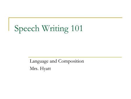 Speech Writing 101 Language and Composition Mrs. Hyatt.