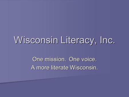 Wisconsin Literacy, Inc. One mission. One voice. A more literate Wisconsin.