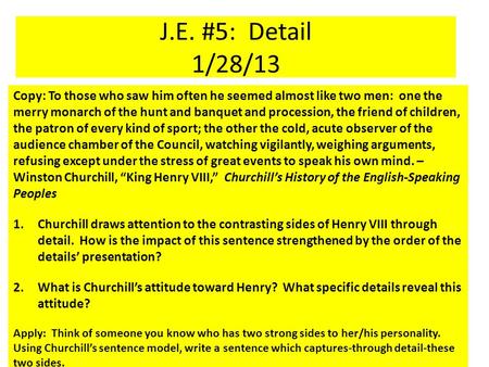 J.E. #5: Detail 1/28/13 Copy: To those who saw him often he seemed almost like two men: one the merry monarch of the hunt and banquet and procession, the.