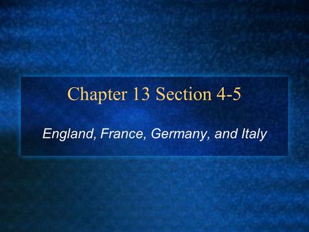Chapter 13 Section 4-5 England, France, Germany, and Italy.
