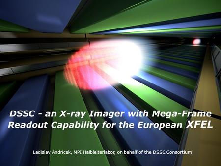 Ladislav Andricek TIPP 2011, Chicago, June 2011 1 XFEL DSSC DSSC - an X-ray Imager with Mega-Frame Readout Capability for the European XFEL Ladislav Andricek,