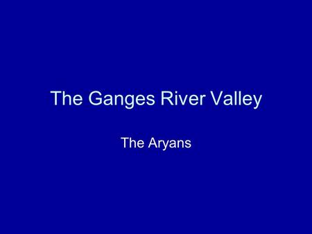 The Ganges River Valley The Aryans. Pfly © 2011. Image copied from  Meghna_basins.jpghttp://en.wikipedia.org/wiki/File:Ganges-Brahmaputra-