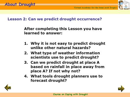 Virtual Academy for the Semi Arid Tropics Course on Coping with Drought About Drought After completing this Lesson you have learned to answer: 1.Why it.